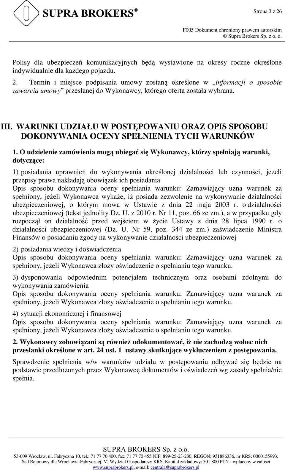 O udzielenie zamówienia mogą ubiegać się Wykonawcy, którzy spełniają warunki, dotyczące: 1) posiadania uprawnień do wykonywania określonej działalności lub czynności, jeżeli przepisy prawa nakładają