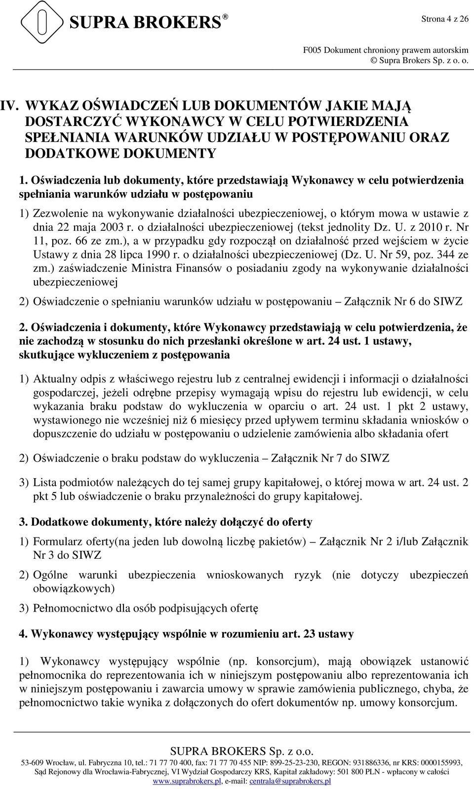 Oświadczenia lub dokumenty, które przedstawiają Wykonawcy w celu potwierdzenia spełniania warunków udziału w postępowaniu 1) Zezwolenie na wykonywanie działalności ubezpieczeniowej, o którym mowa w