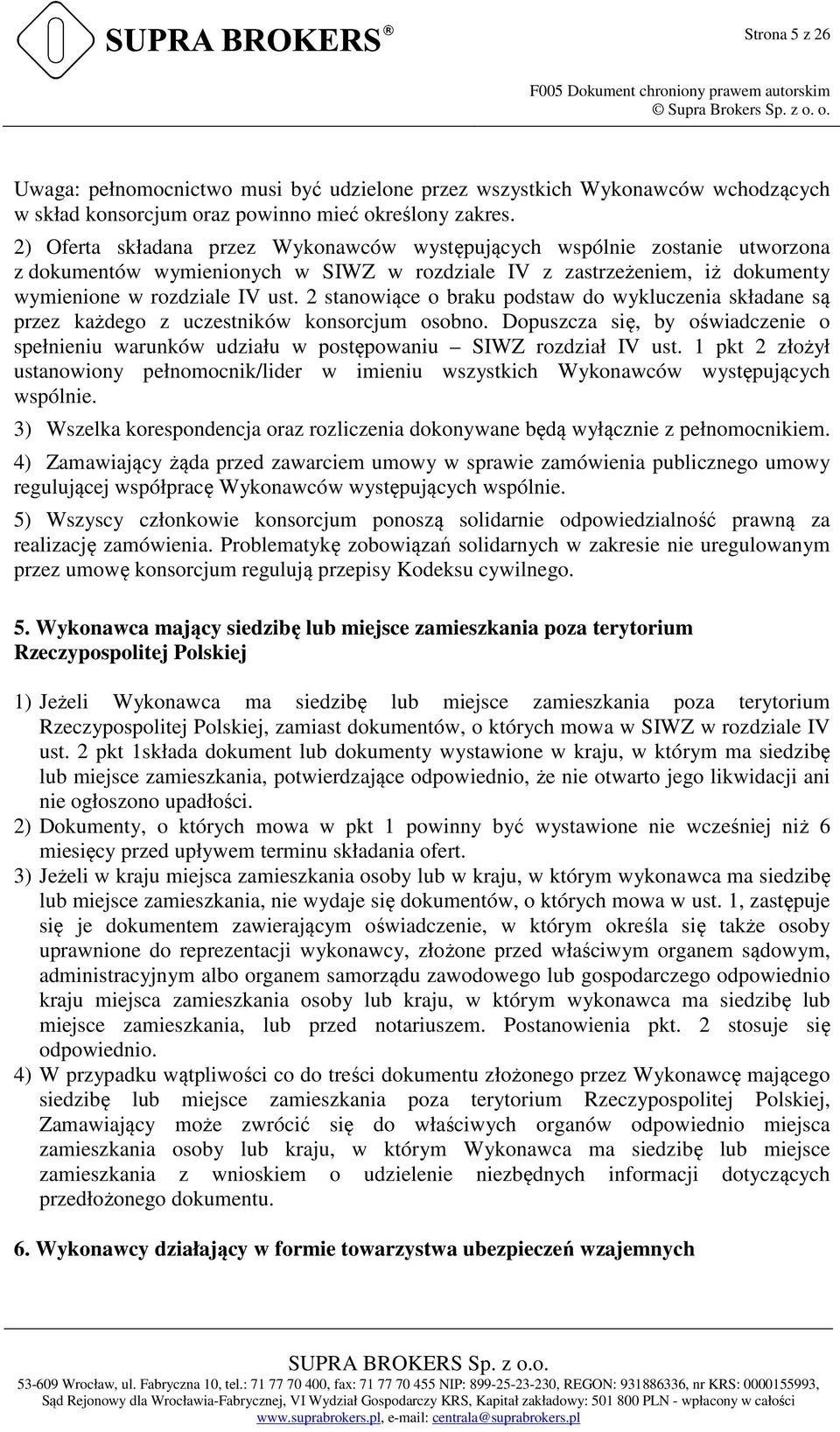 2) Oferta składana przez Wykonawców występujących wspólnie zostanie utworzona z dokumentów wymienionych w SIWZ w rozdziale IV z zastrzeżeniem, iż dokumenty wymienione w rozdziale IV ust.