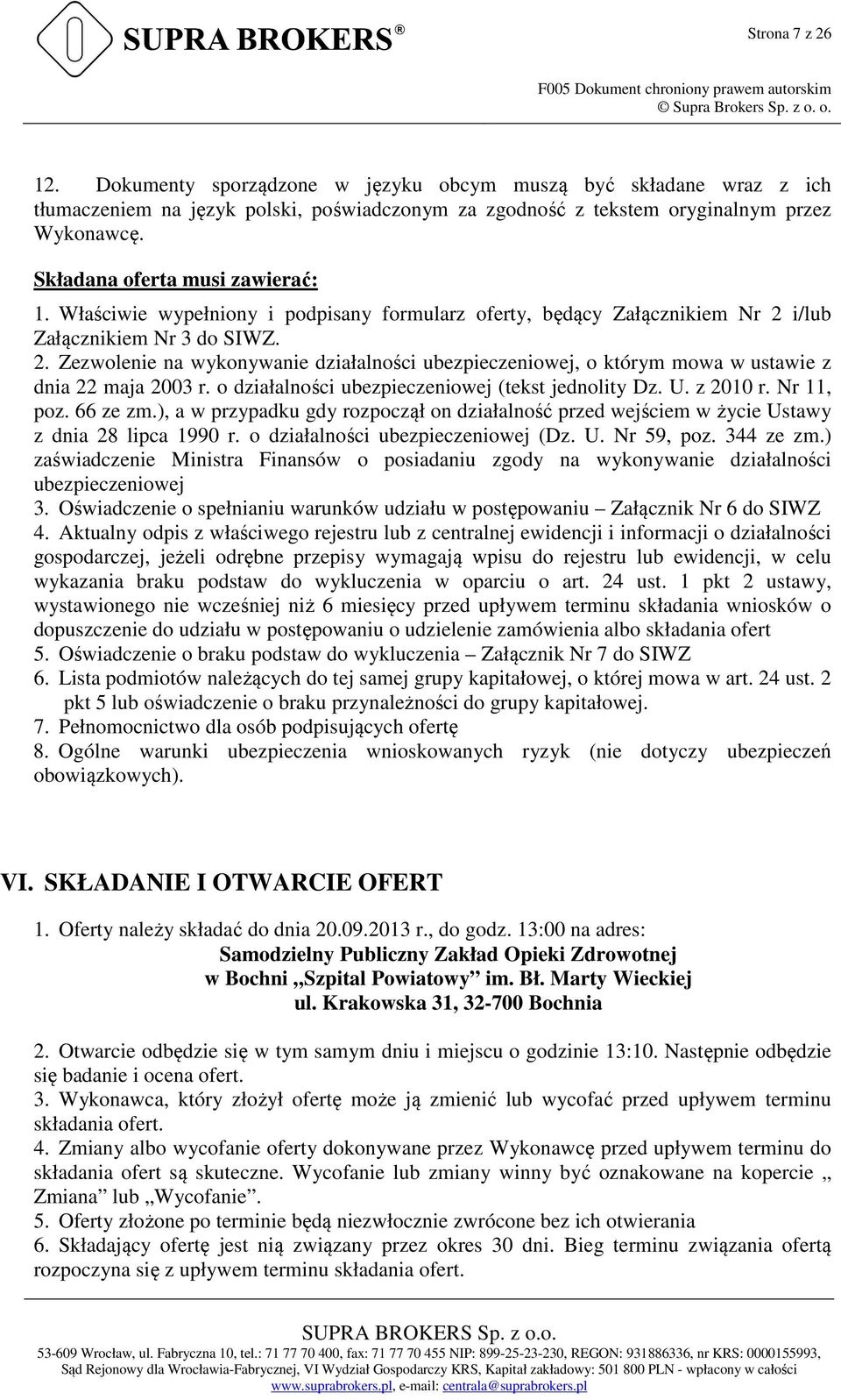 Właściwie wypełniony i podpisany formularz oferty, będący Załącznikiem Nr 2 i/lub Załącznikiem Nr 3 do SIWZ. 2. Zezwolenie na wykonywanie działalności ubezpieczeniowej, o którym mowa w ustawie z dnia 22 maja 2003 r.