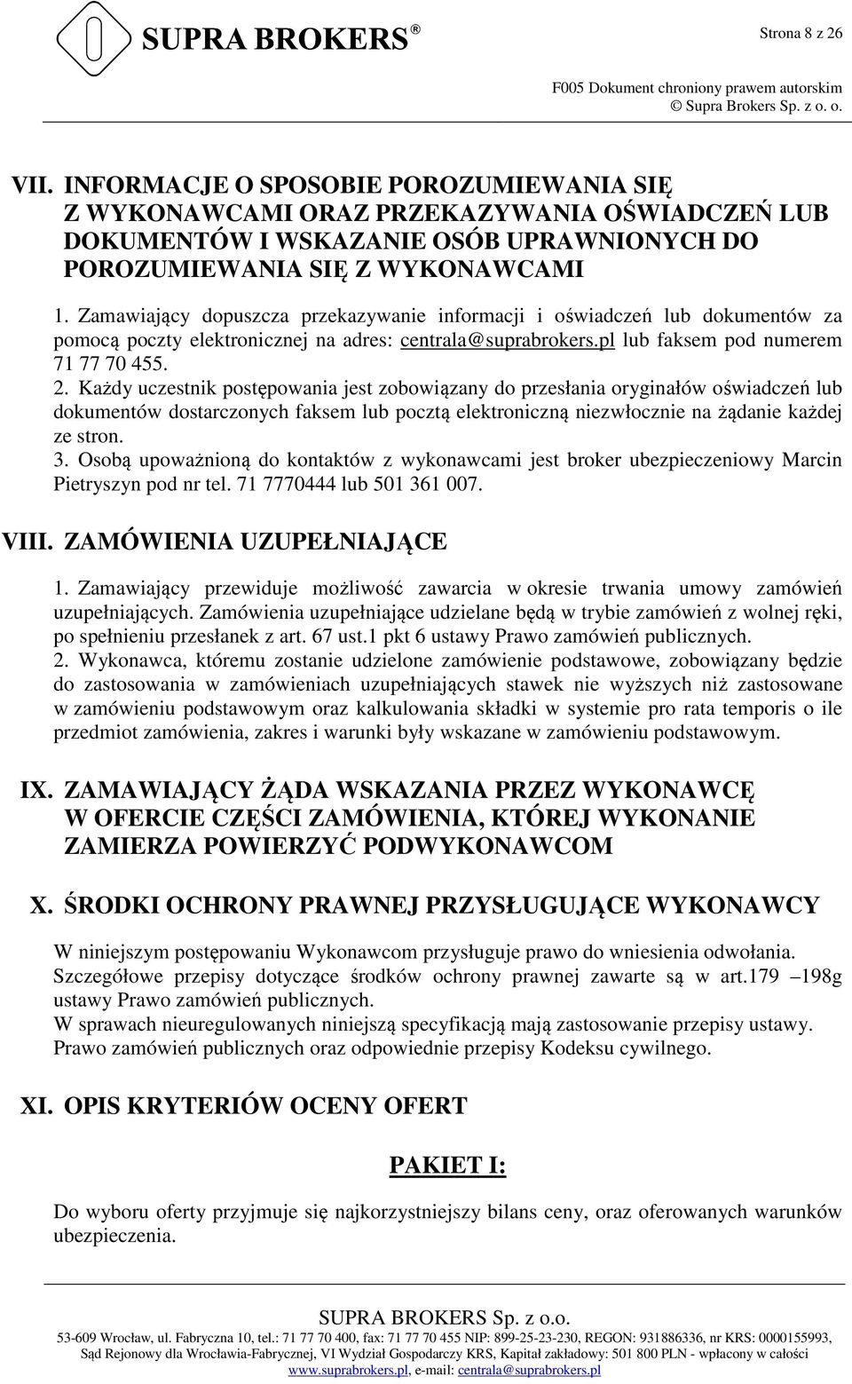 Zamawiający dopuszcza przekazywanie informacji i oświadczeń lub dokumentów za pomocą poczty elektronicznej na adres: centrala@suprabrokers.pl lub faksem pod numerem 71 77 70 455. 2.