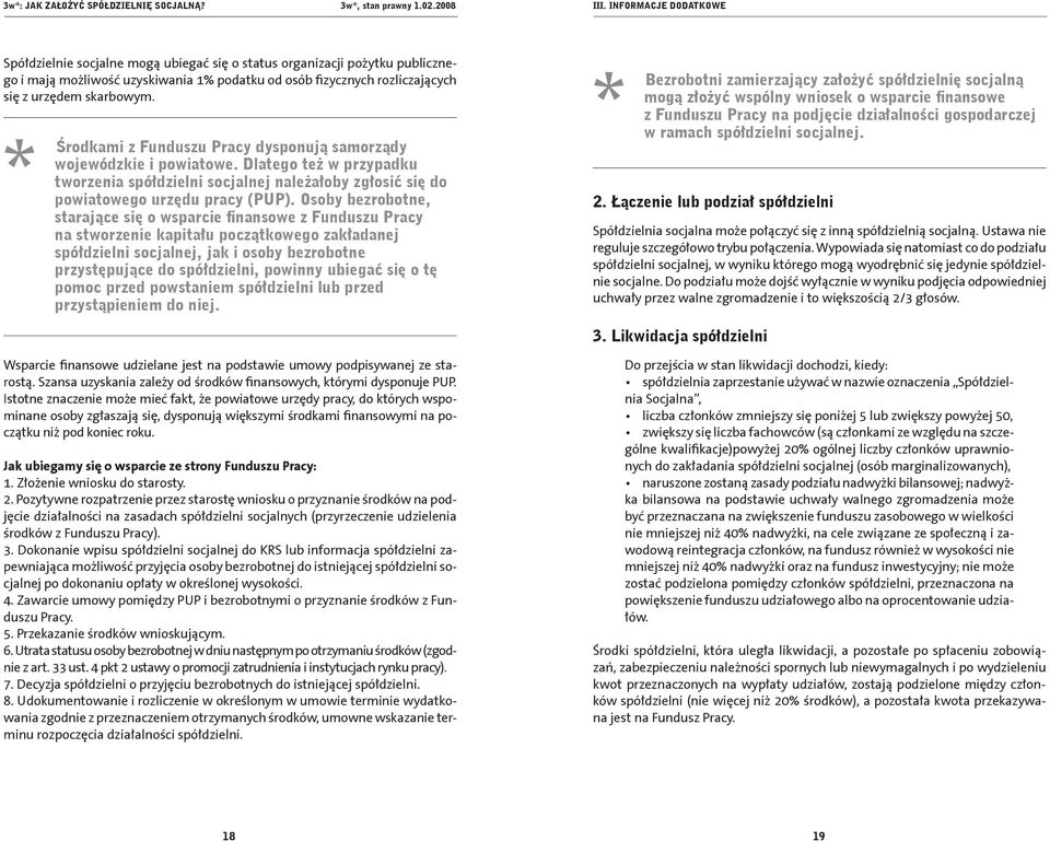 Osoby bezrobotne, starające się o wsparcie finansowe z Funduszu Pracy na stworzenie kapitału początkowego zakładanej spółdzielni socjalnej, jak i osoby bezrobotne przystępujące do spółdzielni,