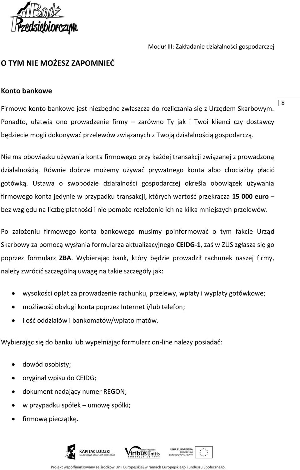8 Nie ma obowiązku używania konta firmowego przy każdej transakcji związanej z prowadzoną działalnością. Równie dobrze możemy używać prywatnego konta albo chociażby płacić gotówką.