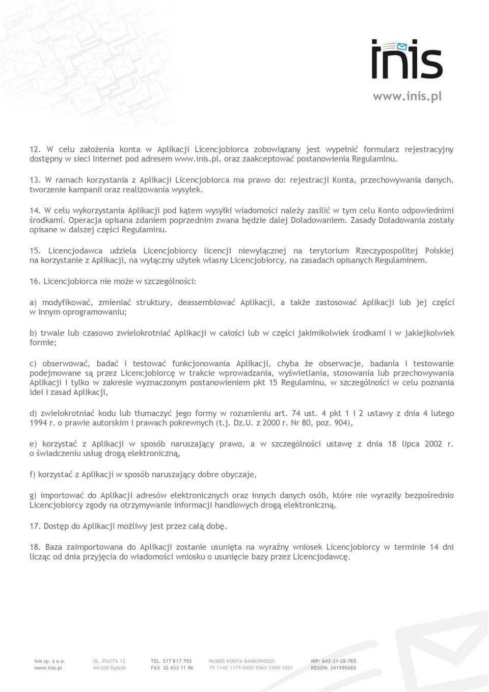 W celu wykorzystania Aplikacji pod kątem wysyłki wiadomości należy zasilić w tym celu Konto odpowiednimi środkami. Operacja opisana zdaniem poprzednim zwana będzie dalej Doładowaniem.