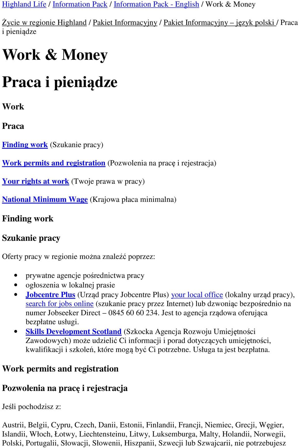 minimalna) Finding work Szukanie pracy Oferty pracy w regionie można znaleźć poprzez: prywatne agencje pośrednictwa pracy ogłoszenia w lokalnej prasie Jobcentre Plus (Urząd pracy Jobcentre Plus) your