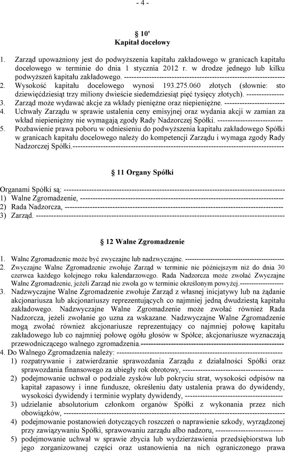 060 złotych (słownie: sto dziewięćdziesiąt trzy miliony dwieście siedemdziesiąt pięć tysięcy złotych). --------------- 3. Zarząd może wydawać akcje za wkłady pieniężne oraz niepieniężne.