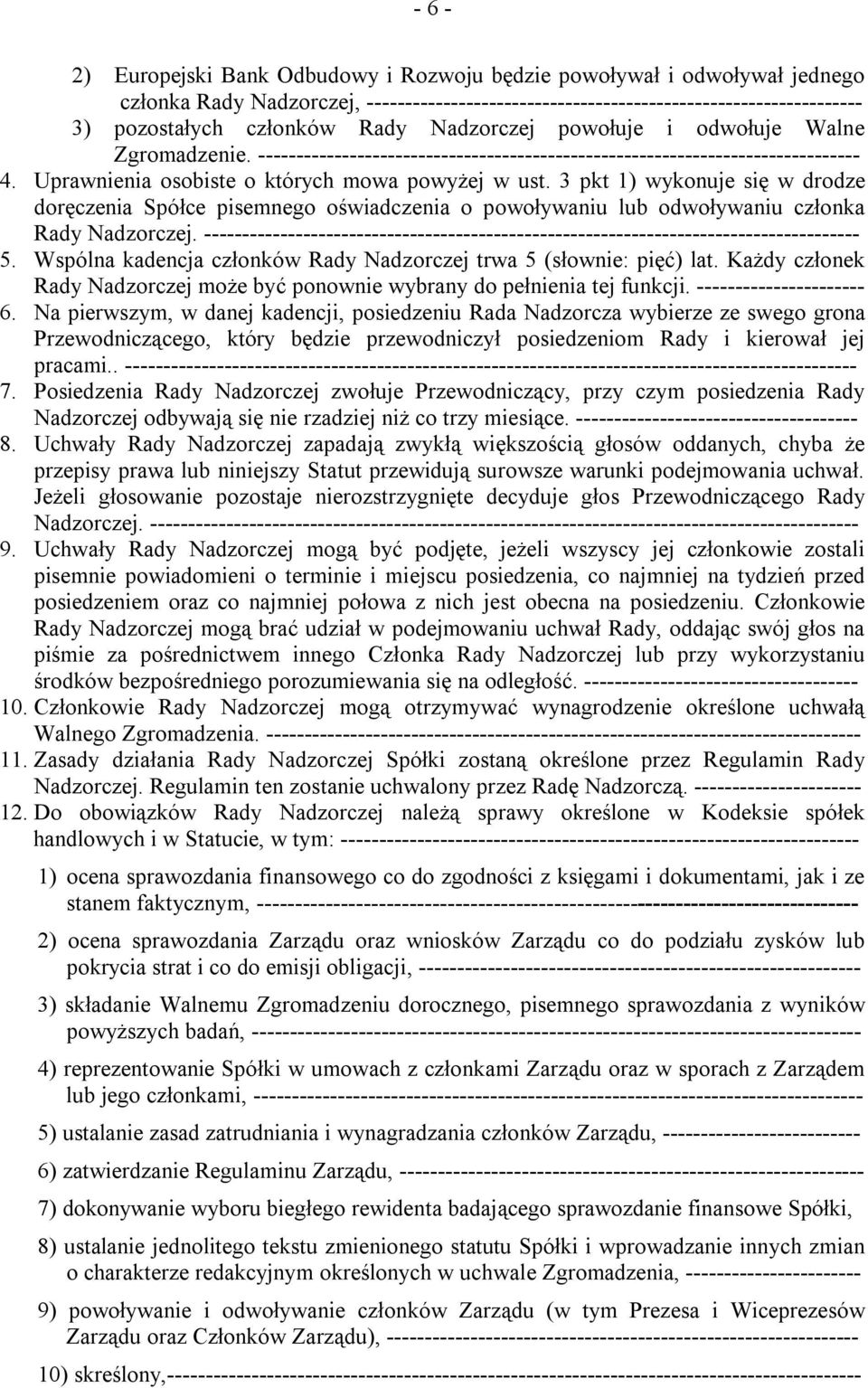 3 pkt 1) wykonuje się w drodze doręczenia Spółce pisemnego oświadczenia o powoływaniu lub odwoływaniu członka Rady Nadzorczej.