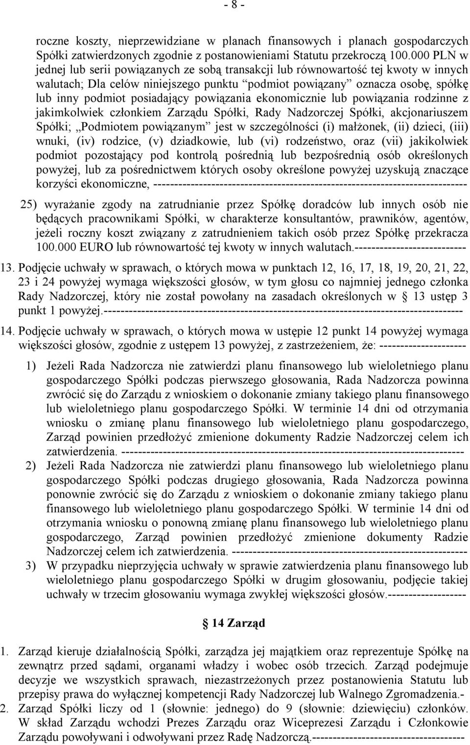 posiadający powiązania ekonomicznie lub powiązania rodzinne z jakimkolwiek członkiem Zarządu Spółki, Rady Nadzorczej Spółki, akcjonariuszem Spółki; Podmiotem powiązanym jest w szczególności (i)