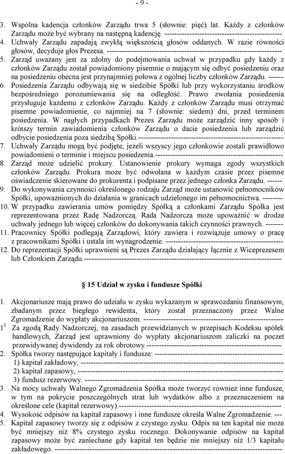 Zarząd uważany jest za zdolny do podejmowania uchwał w przypadku gdy każdy z członków Zarządu został powiadomiony pisemnie o mającym się odbyć posiedzeniu oraz na posiedzeniu obecna jest przynajmniej