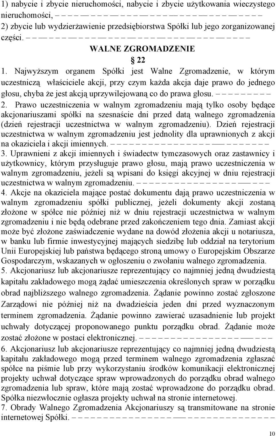 Najwyższym organem Spółki jest Walne Zgromadzenie, w którym uczestniczą właściciele akcji, przy czym każda akcja daje prawo do jednego głosu, chyba że jest akcją uprzywilejowaną co do prawa głosu. 2.
