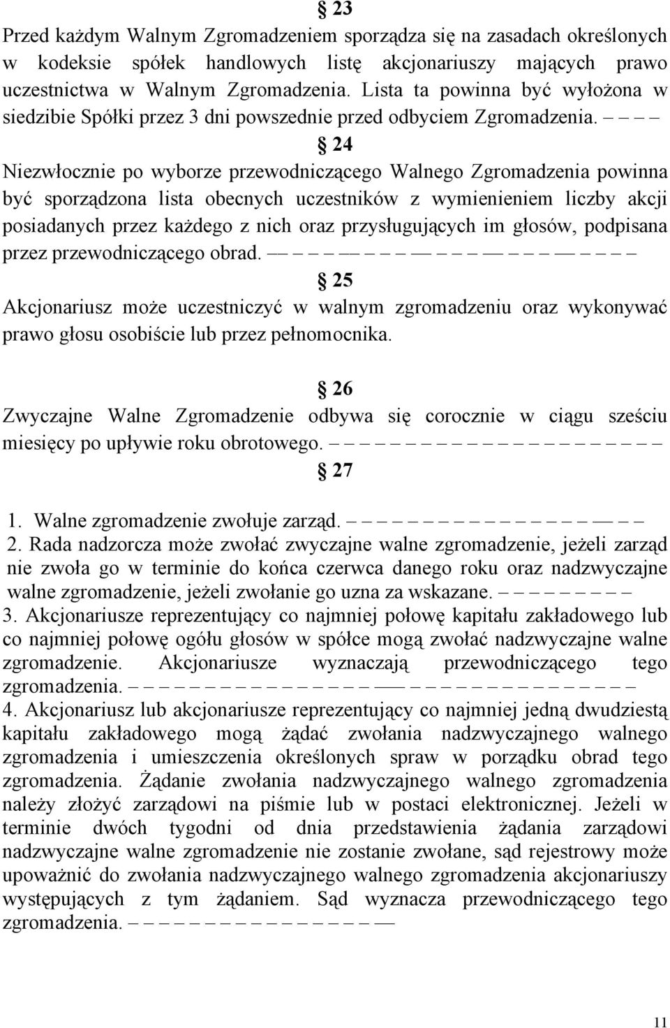 24 Niezwłocznie po wyborze przewodniczącego Walnego Zgromadzenia powinna być sporządzona lista obecnych uczestników z wymienieniem liczby akcji posiadanych przez każdego z nich oraz przysługujących