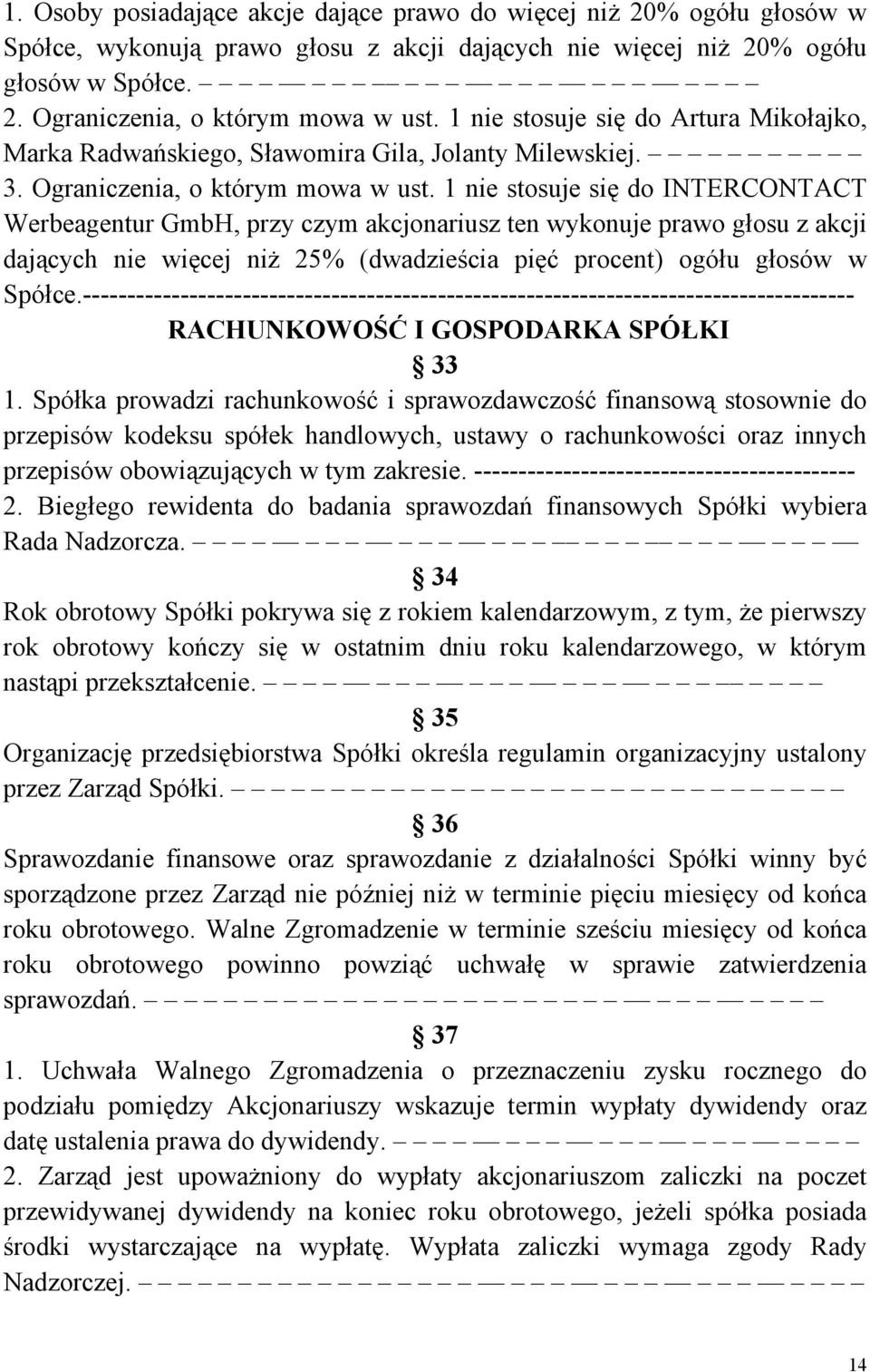 1 nie stosuje się do INTERCONTACT Werbeagentur GmbH, przy czym akcjonariusz ten wykonuje prawo głosu z akcji dających nie więcej niż 25% (dwadzieścia pięć procent) ogółu głosów w Spółce.