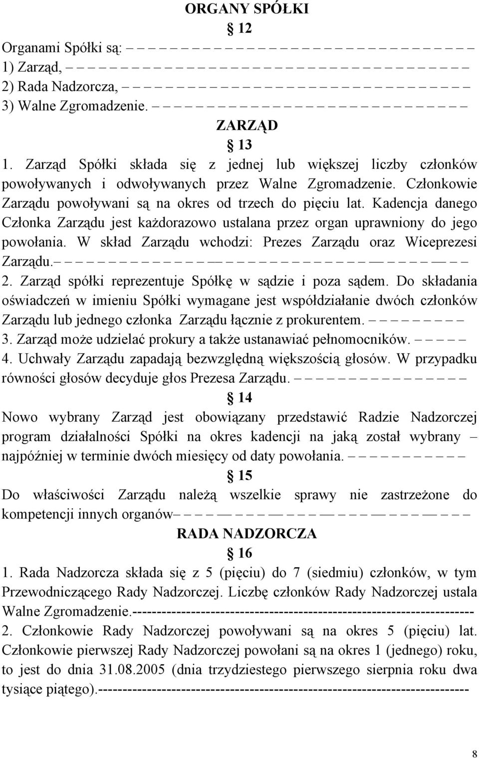 Kadencja danego Członka Zarządu jest każdorazowo ustalana przez organ uprawniony do jego powołania. W skład Zarządu wchodzi: Prezes Zarządu oraz Wiceprezesi Zarządu. 2.