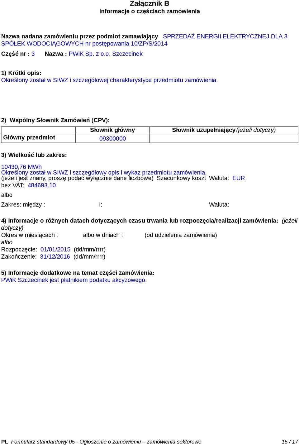 2) Wspólny Słownik Zamówień (CPV): Słownik główny Główny przedmiot 09300000 Słownik uzupełniający(jeżeli dotyczy) 3) Wielkość lub zakres: 10430,76 MWh Określony został w SIWZ i szczegółowy opis i