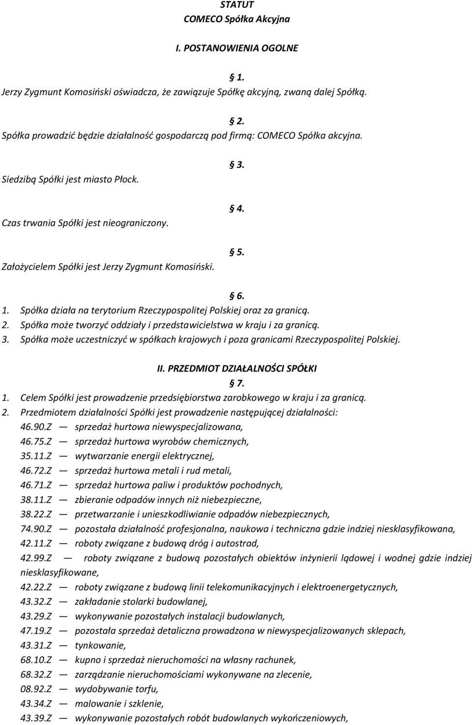 Założycielem Spółki jest Jerzy Zygmunt Komosiński. 3. 4. 5. 6. 1. Spółka działa na terytorium Rzeczypospolitej Polskiej oraz za granicą. 2.