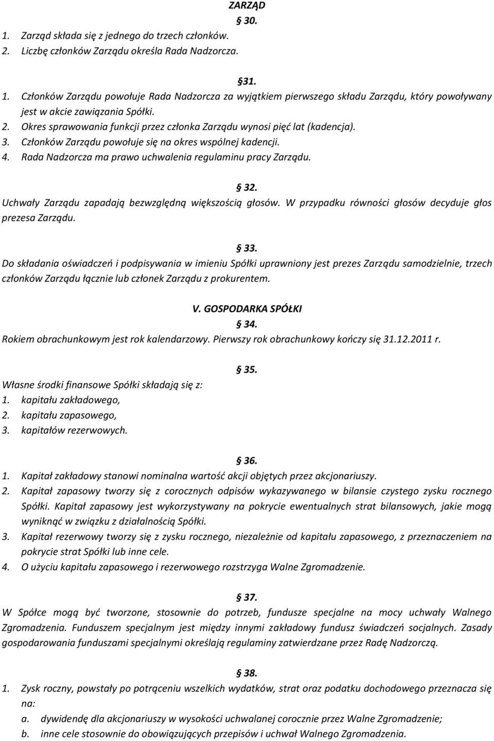 Rada Nadzorcza ma prawo uchwalenia regulaminu pracy Zarządu. 32. Uchwały Zarządu zapadają bezwzględną większością głosów. W przypadku równości głosów decyduje głos prezesa Zarządu. 33.