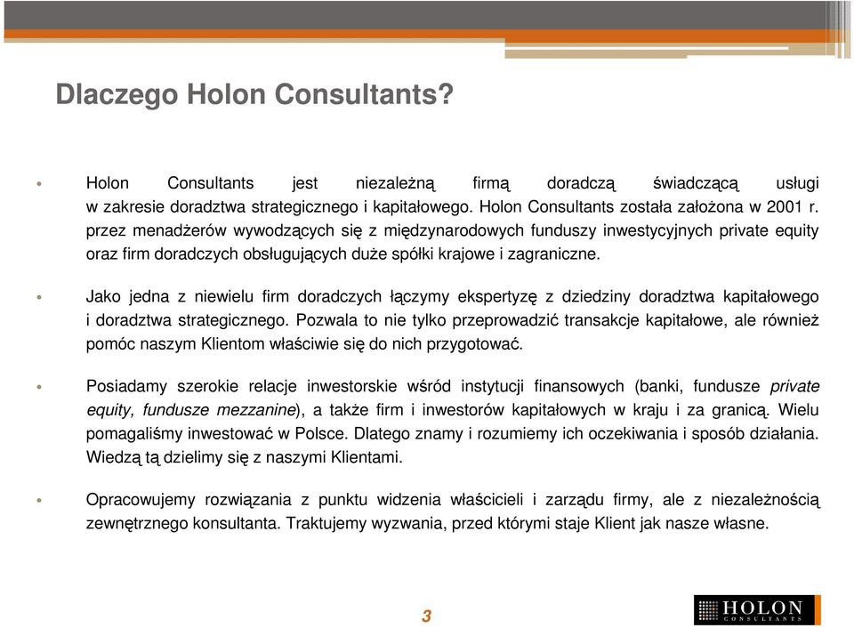 Jako jedna z niewielu firm doradczych łączymy ekspertyzę z dziedziny doradztwa kapitałowego i doradztwa strategicznego.