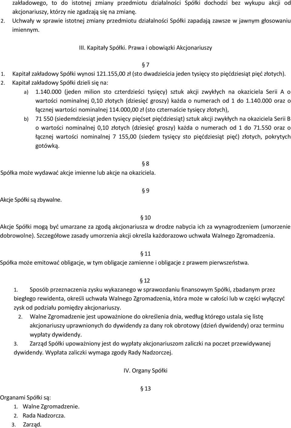 Kapitał zakładowy Spółki wynosi 121.155,00 zł (sto dwadzieścia jeden tysięcy sto pięćdziesiąt pięć złotych). 2. Kapitał zakładowy Spółki dzieli się na: a) 1.140.