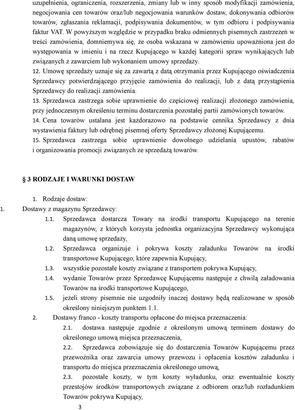 W powyższym względzie w przypadku braku odmiennych pisemnych zastrzeżeń w treści zamówienia, domniemywa się, że osoba wskazana w zamówieniu upoważniona jest do występowania w imieniu i na rzecz