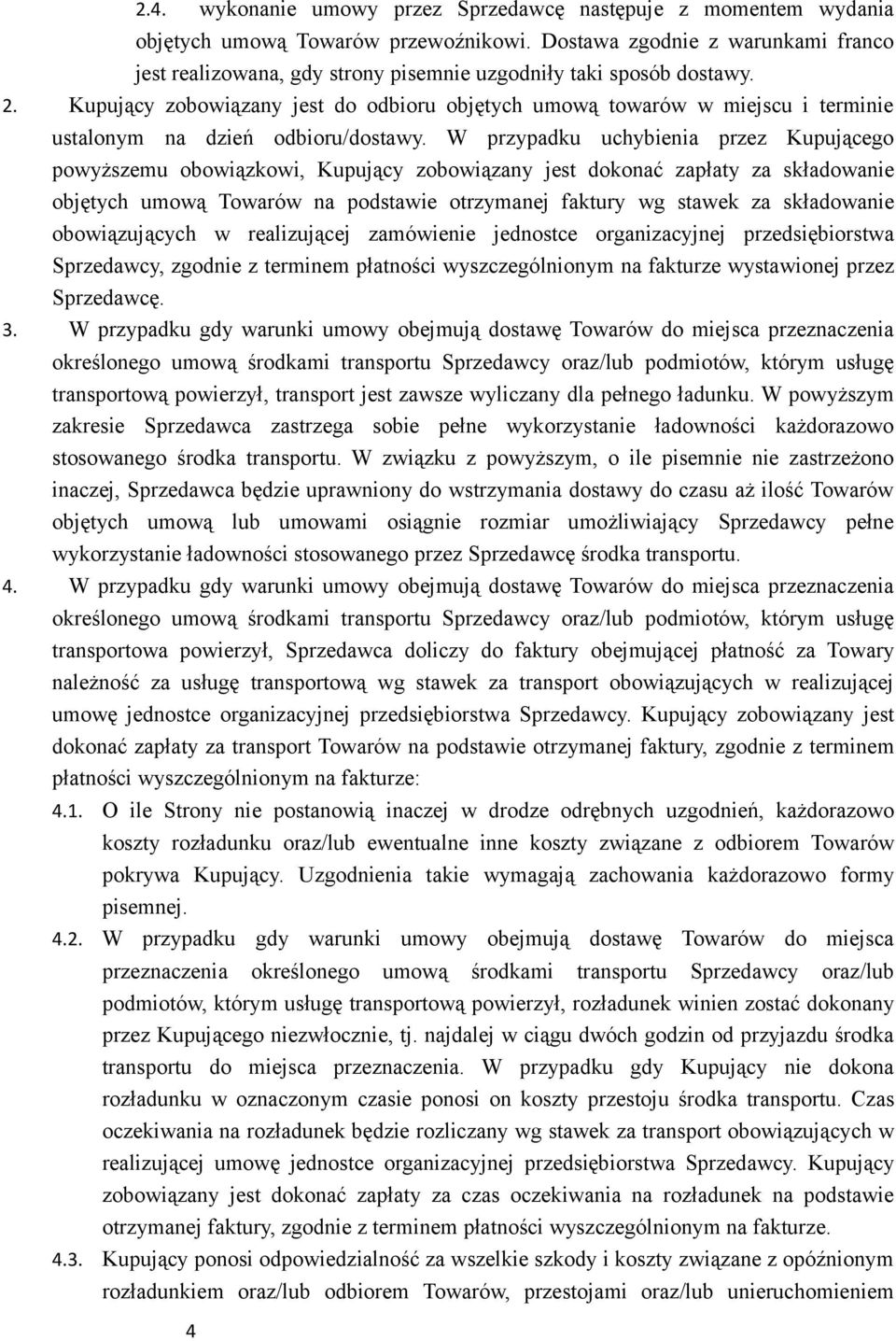 Kupujący zobowiązany jest do odbioru objętych umową towarów w miejscu i terminie ustalonym na dzień odbioru/dostawy.