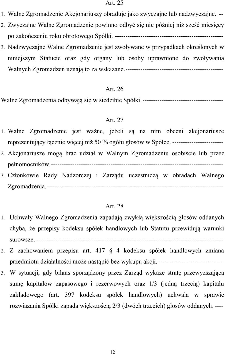 Nadzwyczajne Walne Zgromadzenie jest zwoływane w przypadkach określonych w niniejszym Statucie oraz gdy organy lub osoby uprawnione do zwoływania Walnych Zgromadzeń uznają to za wskazane.