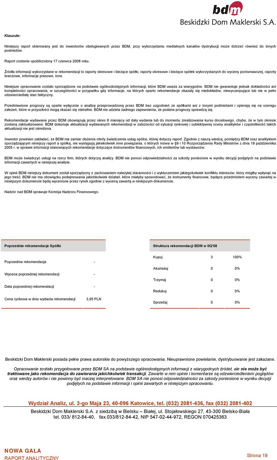 Źródła informacji wykorzystane w rekomendacji to raporty okresowe i bieżące spółki, raporty okresowe i bieżące spółek wykorzystanych do wyceny porównawczej, raporty branżowe, informacje prasowe, inne.