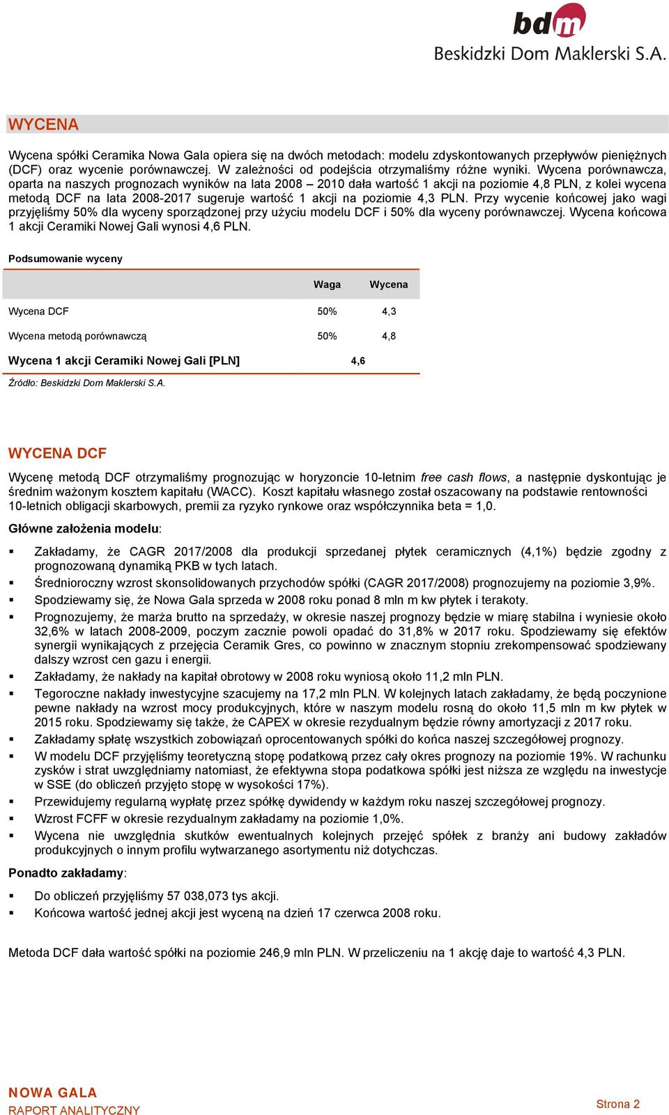 Wycena porównawcza, oparta na naszych prognozach wyników na lata 2008 2010 dała wartość 1 akcji na poziomie 4,8 PLN, z kolei wycena metodą DCF na lata 2008-2017 sugeruje wartość 1 akcji na poziomie