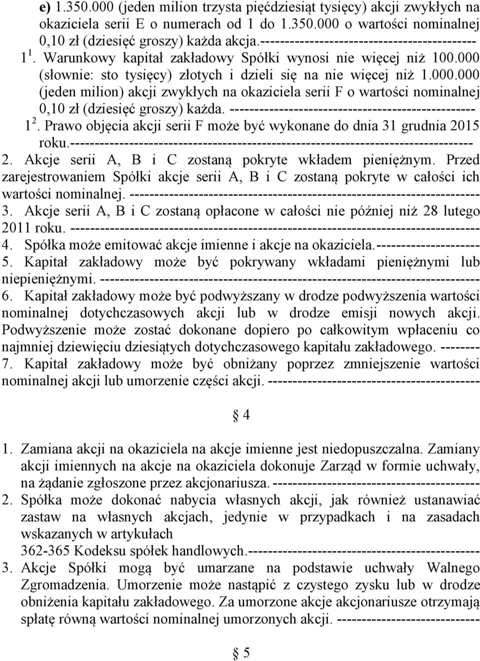 (słownie: sto tysięcy) złotych i dzieli się na nie więcej niż 1.000.000 (jeden milion) akcji zwykłych na okaziciela serii F o wartości nominalnej 0,10 zł (dziesięć groszy) każda.
