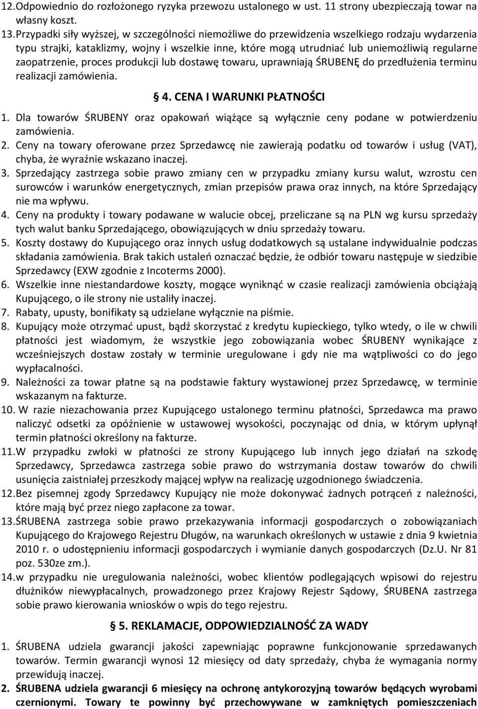 zaopatrzenie, proces produkcji lub dostawę towaru, uprawniają ŚRUBENĘ do przedłużenia terminu realizacji zamówienia. 4. CENA I WARUNKI PŁATNOŚCI 1.