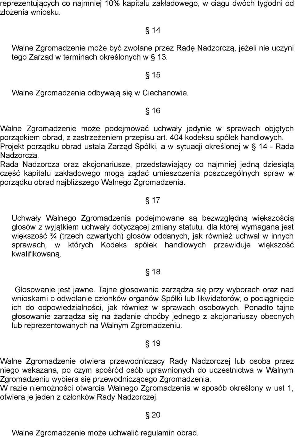 16 Walne Zgromadzenie może podejmować uchwały jedynie w sprawach objętych porządkiem obrad, z zastrzeżeniem przepisu art. 404 kodeksu spółek handlowych.