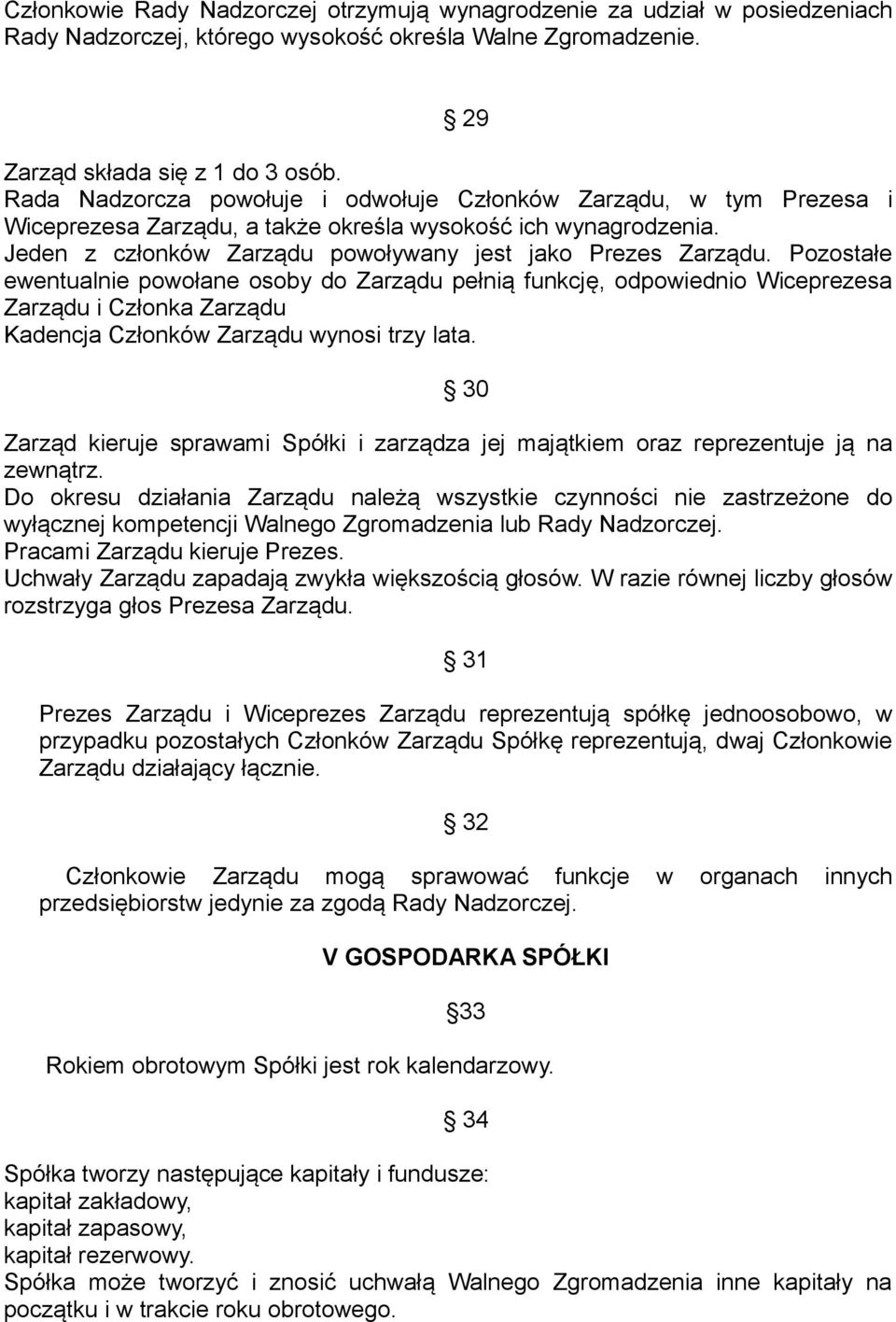 Pozostałe ewentualnie powołane osoby do Zarządu pełnią funkcję, odpowiednio Wiceprezesa Zarządu i Członka Zarządu Kadencja Członków Zarządu wynosi trzy lata.