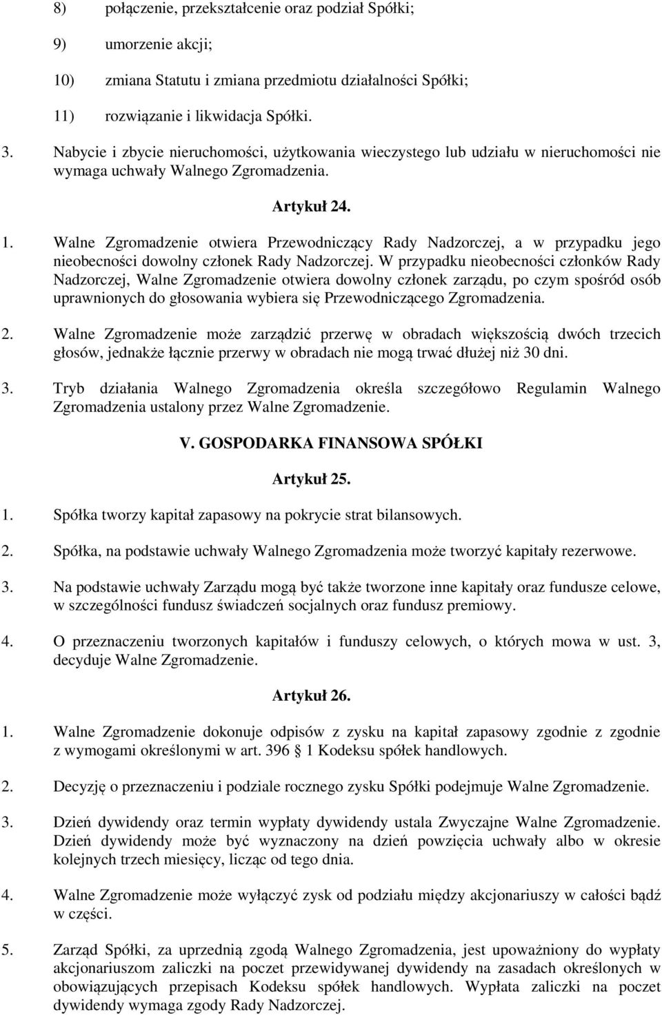 Walne Zgromadzenie otwiera Przewodniczący Rady Nadzorczej, a w przypadku jego nieobecności dowolny członek Rady Nadzorczej.