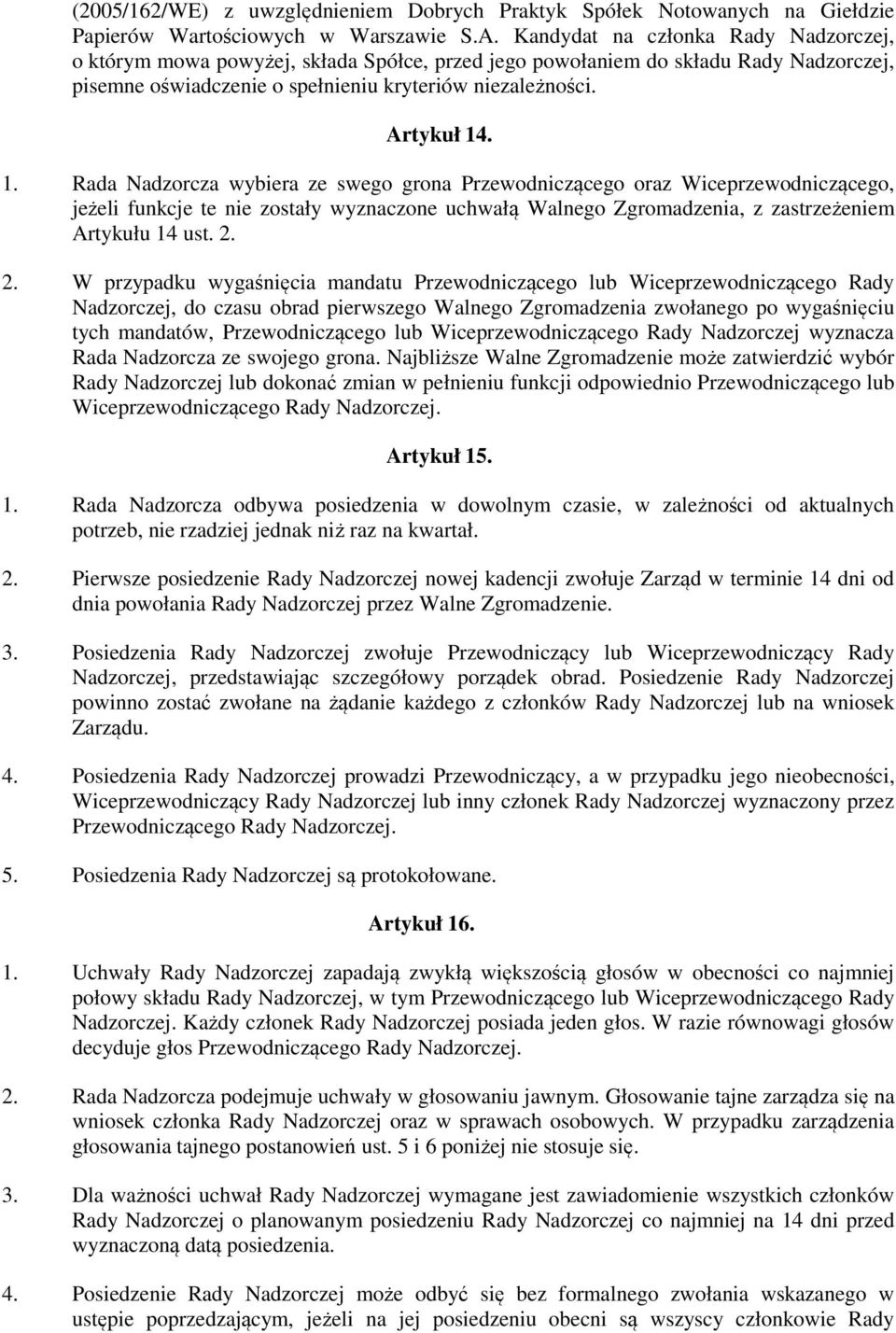 . 1. Rada Nadzorcza wybiera ze swego grona Przewodniczącego oraz Wiceprzewodniczącego, jeżeli funkcje te nie zostały wyznaczone uchwałą Walnego Zgromadzenia, z zastrzeżeniem Artykułu 14 ust. 2.