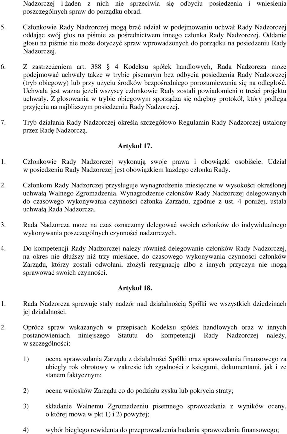 Oddanie głosu na piśmie nie może dotyczyć spraw wprowadzonych do porządku na posiedzeniu Rady Nadzorczej. 6. Z zastrzeżeniem art.