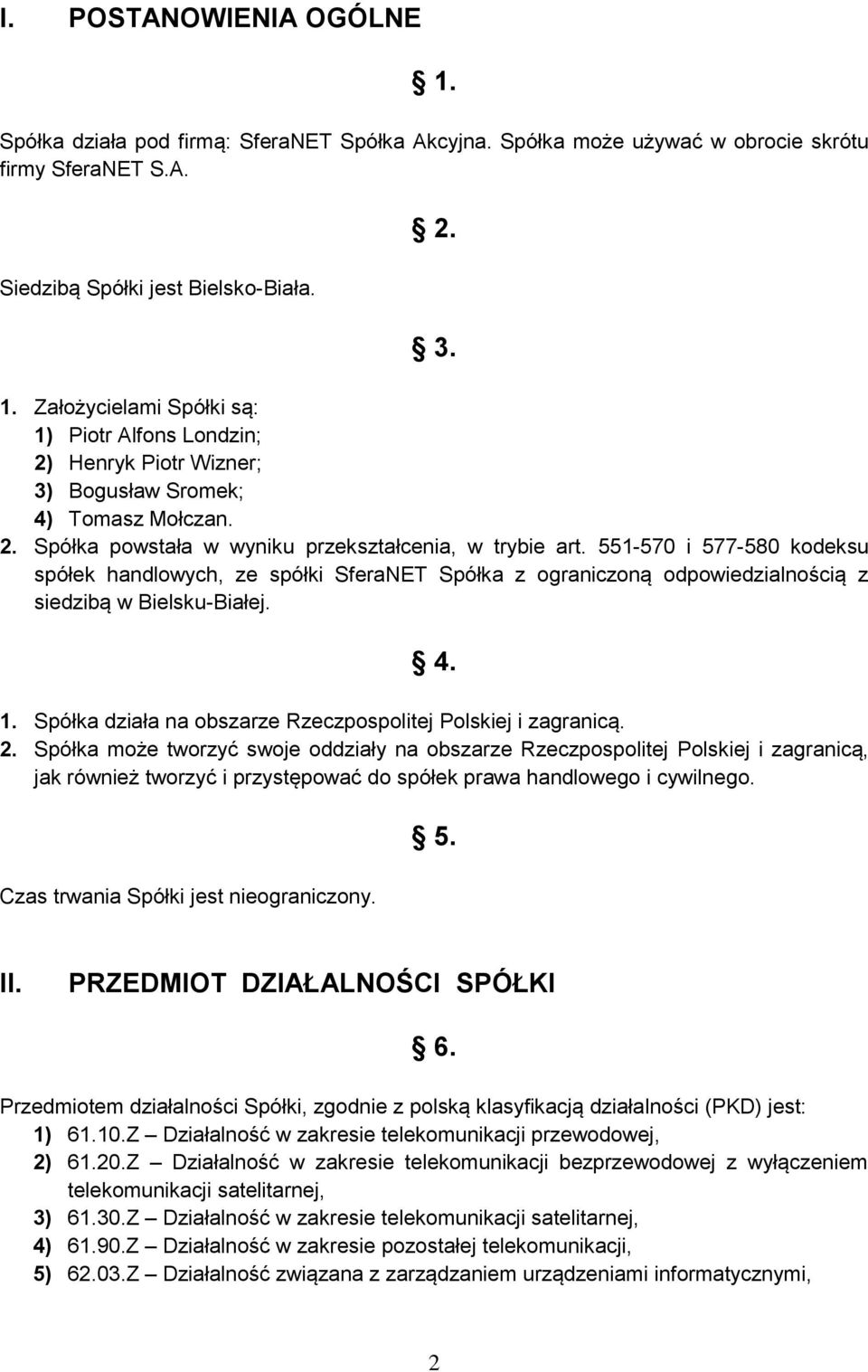 Spółka działa na obszarze Rzeczpospolitej Polskiej i zagranicą. 2.