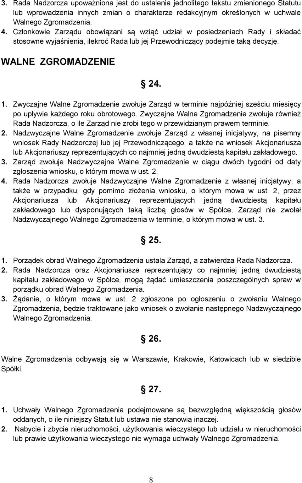 Zwyczajne Walne Zgromadzenie zwołuje Zarząd w terminie najpóźniej sześciu miesięcy po upływie każdego roku obrotowego.