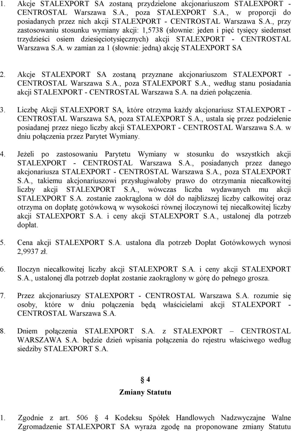 Akcje STALEXPORT SA zostaną przyznane akcjonariuszom STALEXPORT - CENTROSTAL Warszawa S.A., poza STALEXPORT S.A., według stanu posiadania akcji STALEXPORT - CENTROSTAL Warszawa S.A. na dzień połączenia.