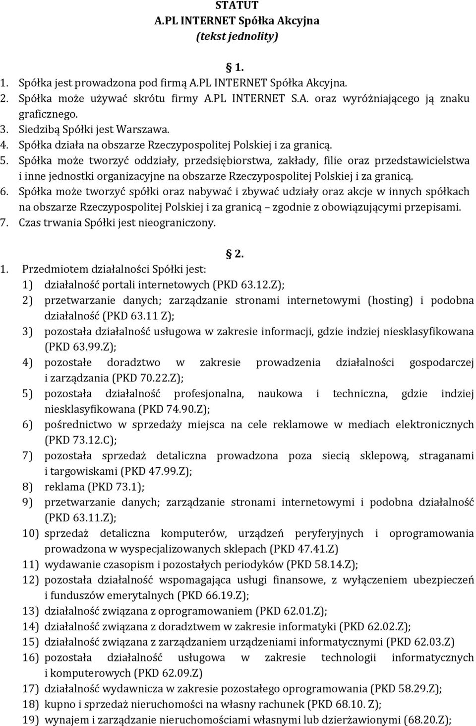 Spółka może tworzyć oddziały, przedsiębiorstwa, zakłady, filie oraz przedstawicielstwa i inne jednostki organizacyjne na obszarze Rzeczypospolitej Polskiej i za granicą. 6.