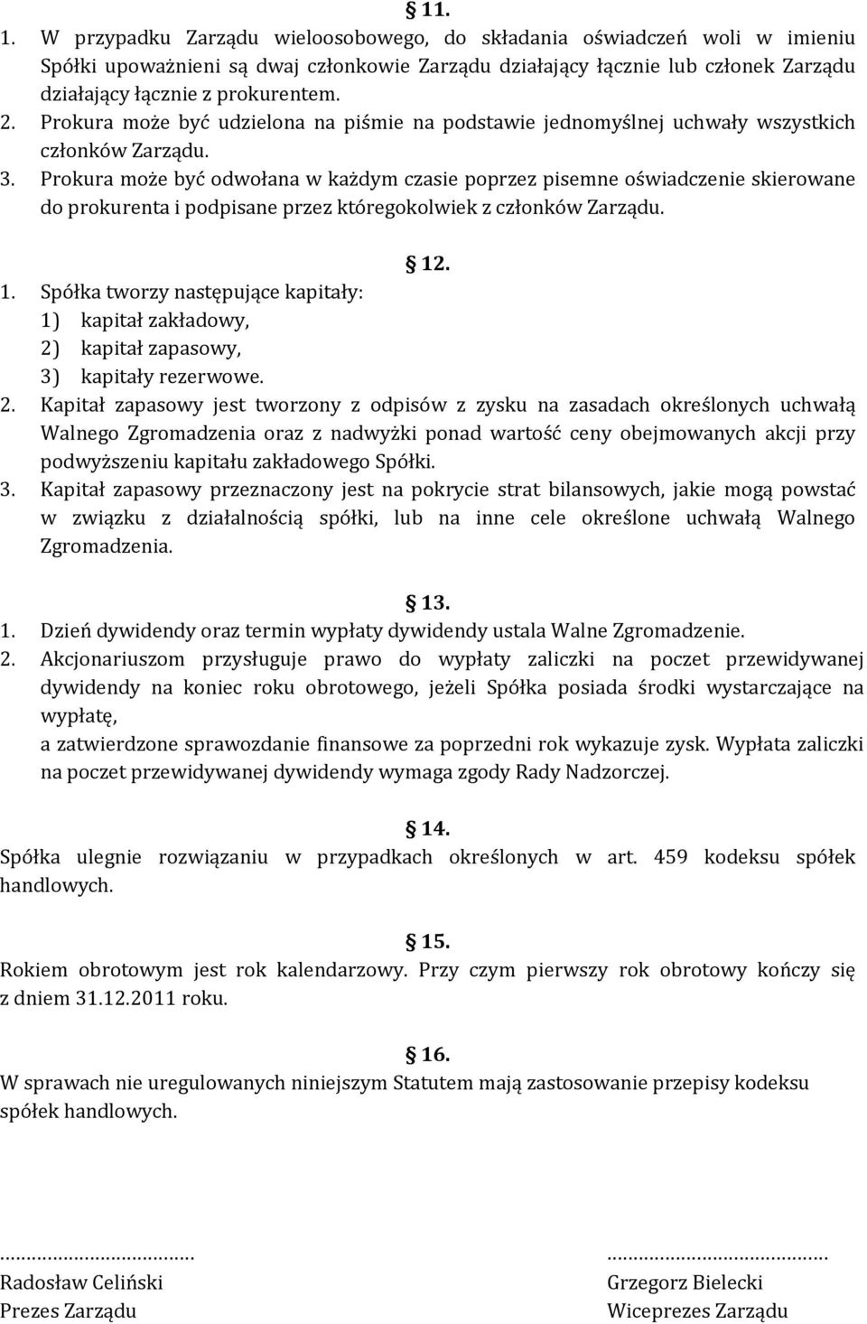 Prokura może być odwołana w każdym czasie poprzez pisemne oświadczenie skierowane do prokurenta i podpisane przez któregokolwiek z członków Zarządu. 12