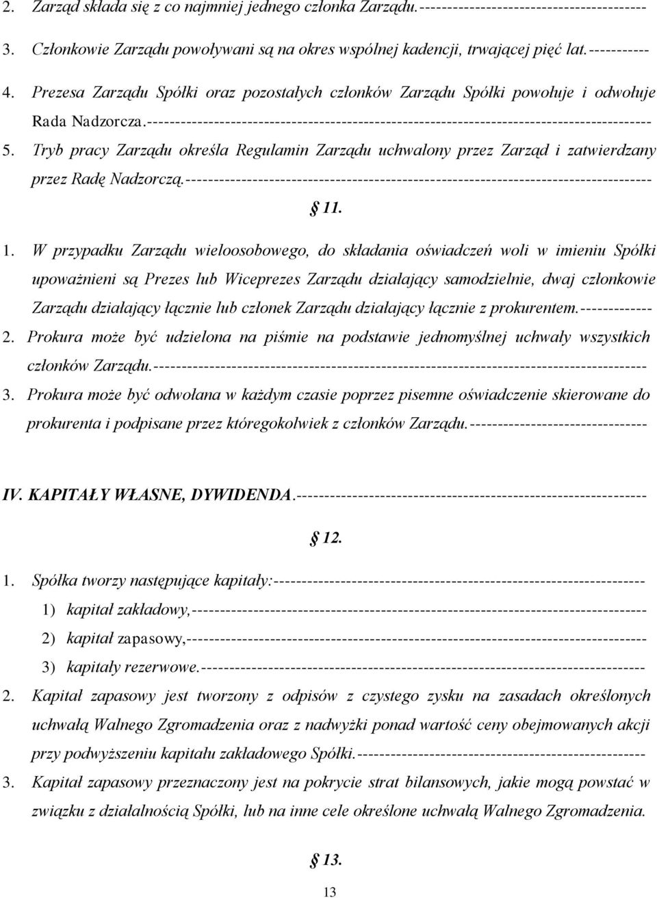 Tryb pracy Zarządu określa Regulamin Zarządu uchwalony przez Zarząd i zatwierdzany przez Radę Nadzorczą.------------------------------------------------------------------------------------ 11