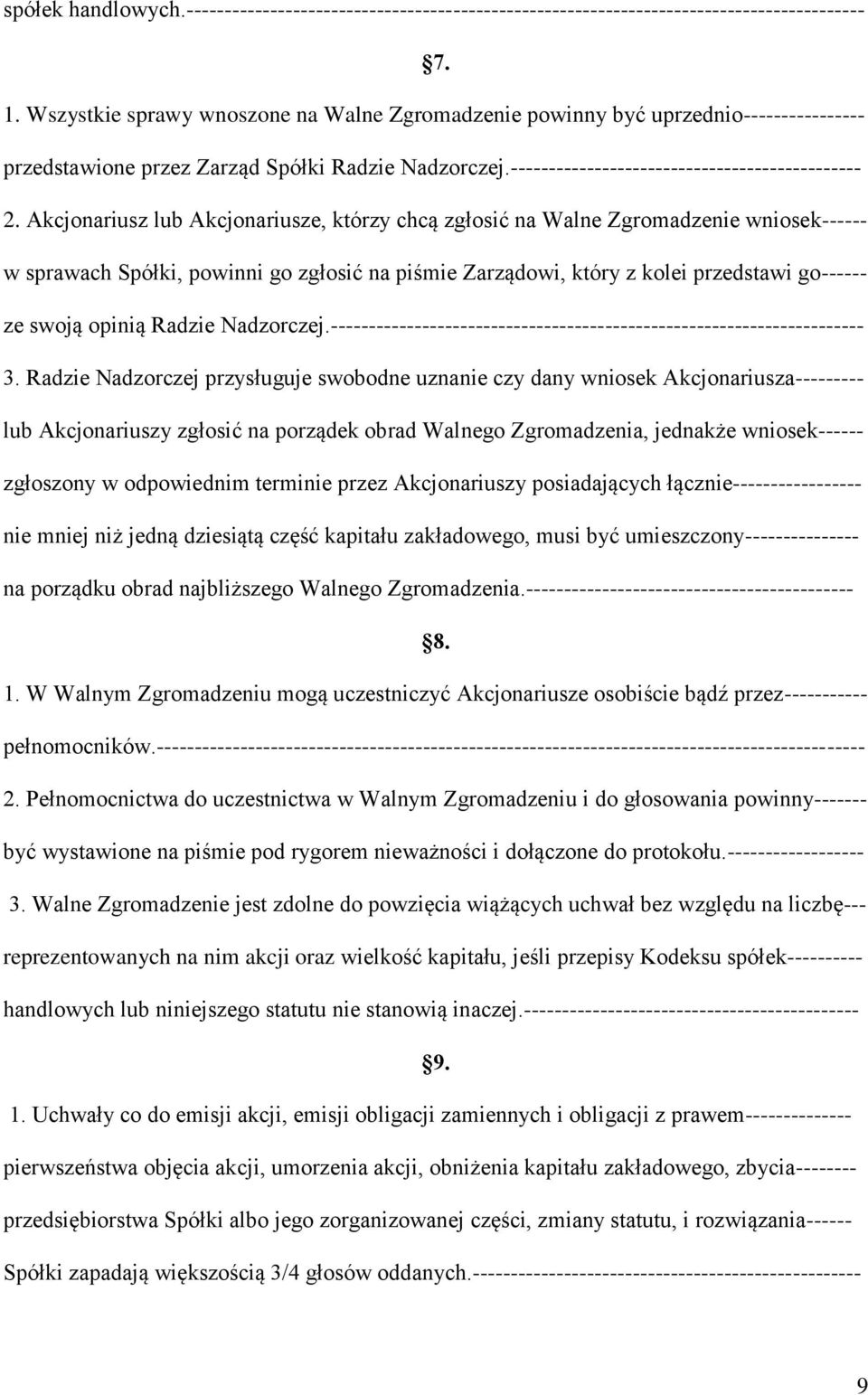 Akcjonariusz lub Akcjonariusze, którzy chcą zgłosić na Walne Zgromadzenie wniosek------ w sprawach Spółki, powinni go zgłosić na piśmie Zarządowi, który z kolei przedstawi go------ ze swoją opinią