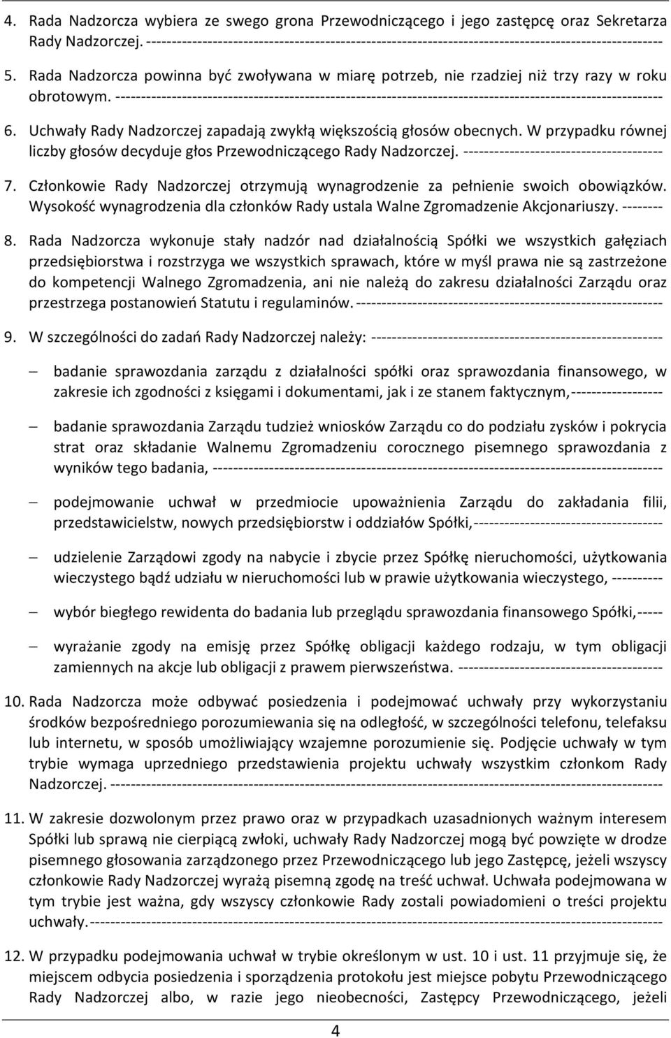 Rada Nadzorcza powinna być zwoływana w miarę potrzeb, nie rzadziej niż trzy razy w roku obrotowym.