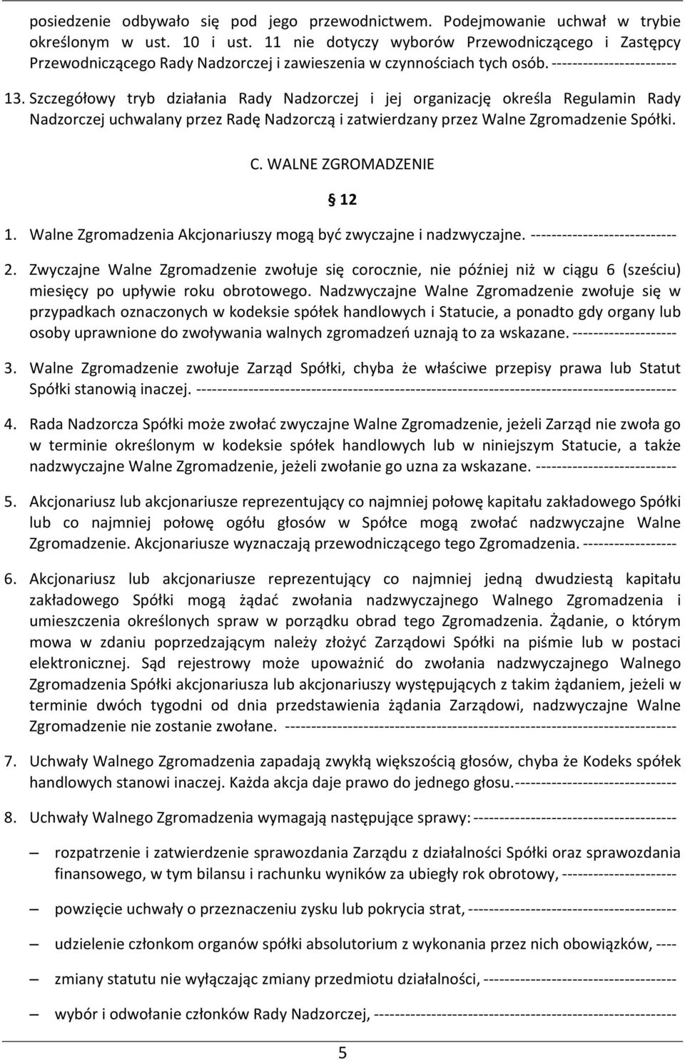 Szczegółowy tryb działania Rady Nadzorczej i jej organizację określa Regulamin Rady Nadzorczej uchwalany przez Radę Nadzorczą i zatwierdzany przez Walne Zgromadzenie Spółki. C.