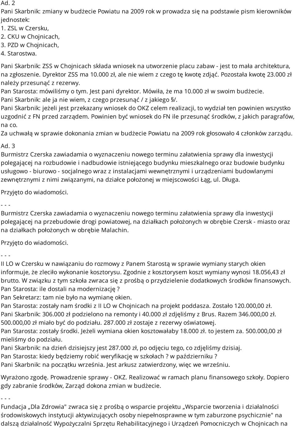 000 zł należy przesunąć z rezerwy. Pan Starosta: mówiliśmy o tym. Jest pani dyrektor. Mówiła, że ma 10.000 zł w swoim budżecie. Pani Skarbnik: ale ja nie wiem, z czego przesunąć / z jakiego /.