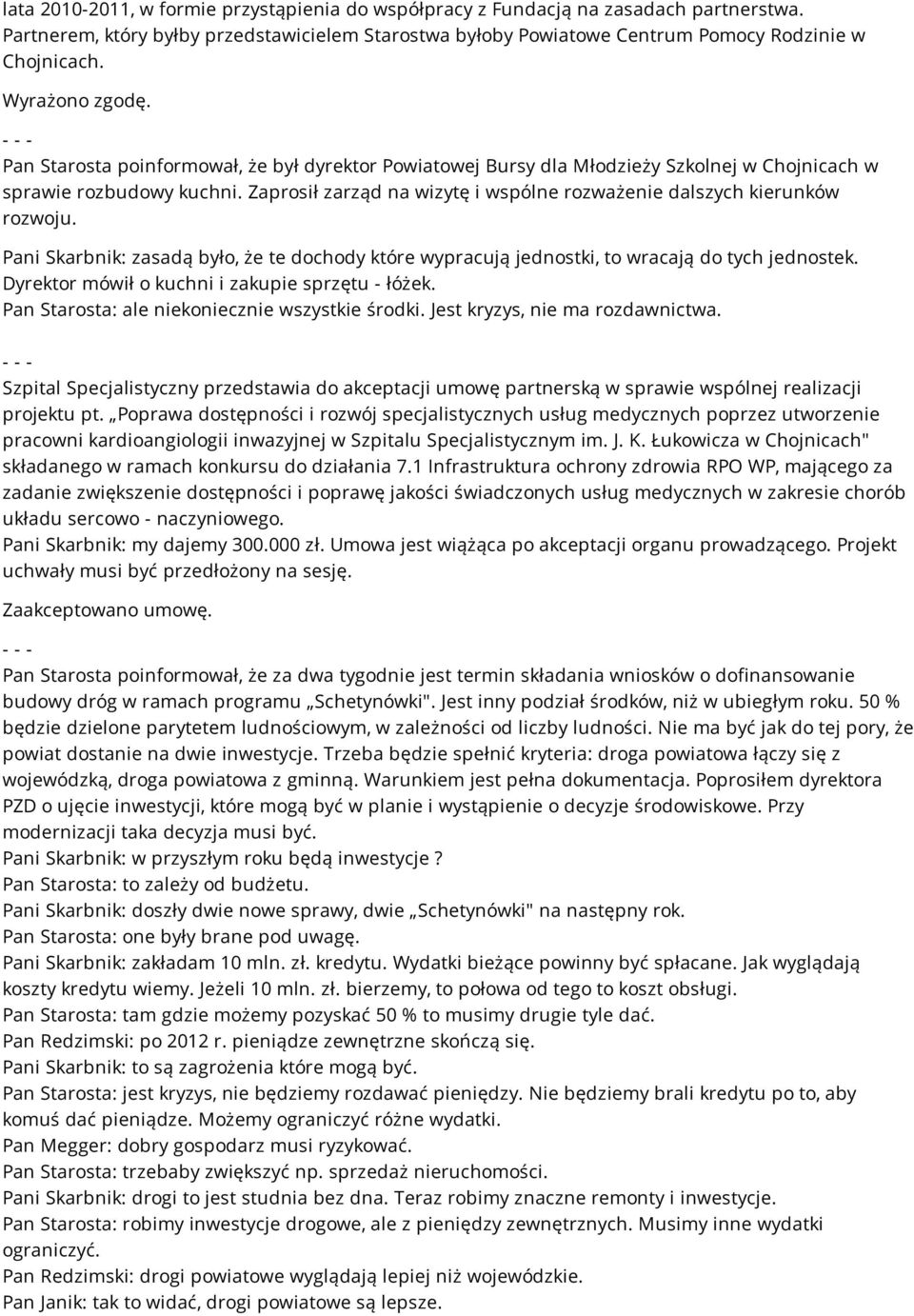Zaprosił zarząd na wizytę i wspólne rozważenie dalszych kierunków rozwoju. Pani Skarbnik: zasadą było, że te dochody które wypracują jednostki, to wracają do tych jednostek.
