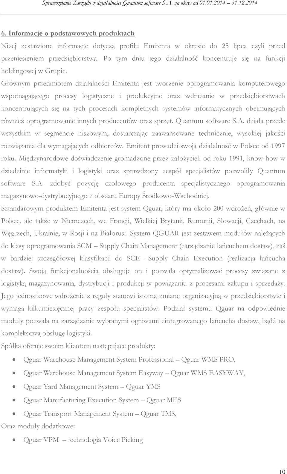 Głównym przedmiotem działalności Emitenta jest tworzenie oprogramowania komputerowego wspomagającego procesy logistyczne i produkcyjne oraz wdrażanie w przedsiębiorstwach koncentrujących się na tych