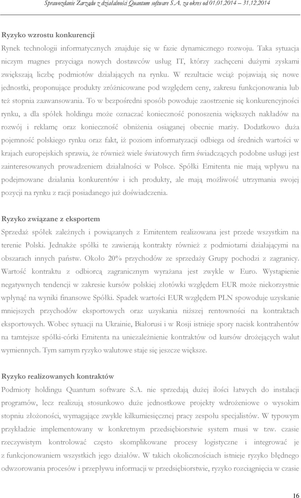 W rezultacie wciąż pojawiają się nowe jednostki, proponujące produkty zróżnicowane pod względem ceny, zakresu funkcjonowania lub też stopnia zaawansowania.