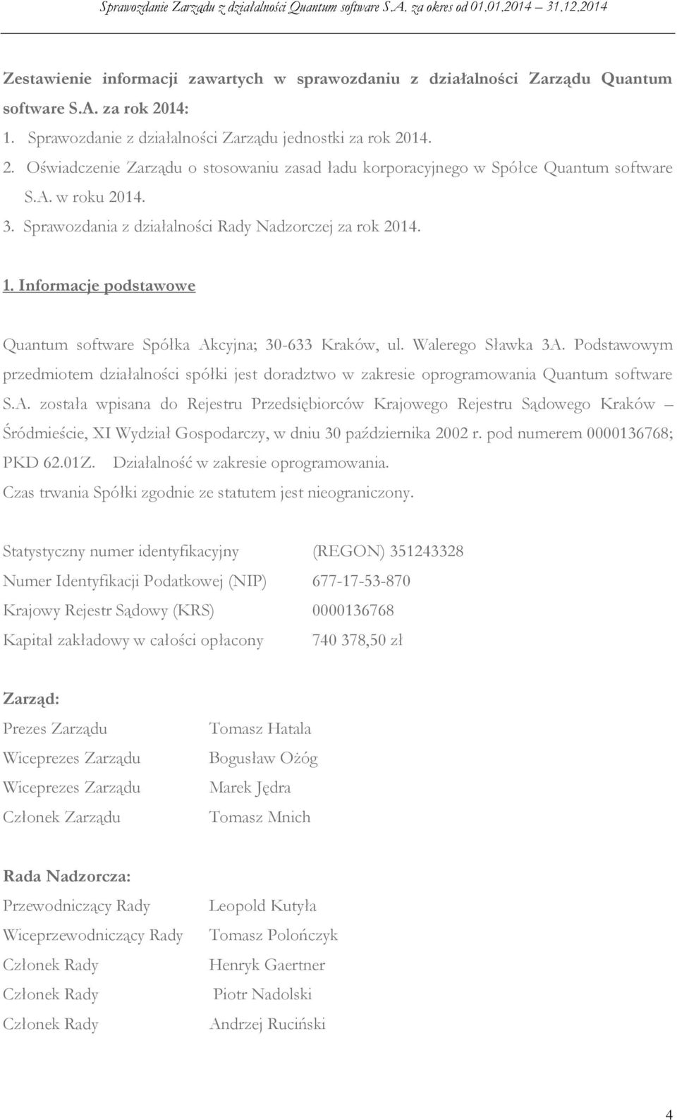 Podstawowym przedmiotem działalności spółki jest doradztwo w zakresie oprogramowania Quantum software S.A.