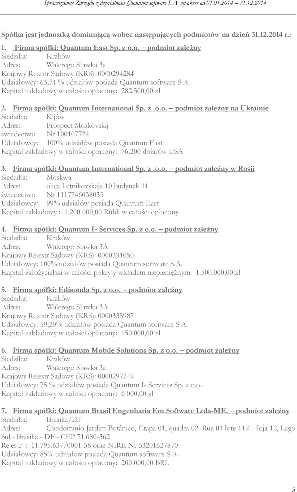 y w całości opłacony: 282.500,00 zł 2. Firma spółki: Quantum International Sp. z.o.o. podmiot zależny na Ukrainie Siedziba: Kijów Adres: Prospect Moskovskij świadectwo Nr 100107724 Udziałowcy: 100% udziałów posiada Quantum East Kapitał zakładowy w całości opłacony: 76.