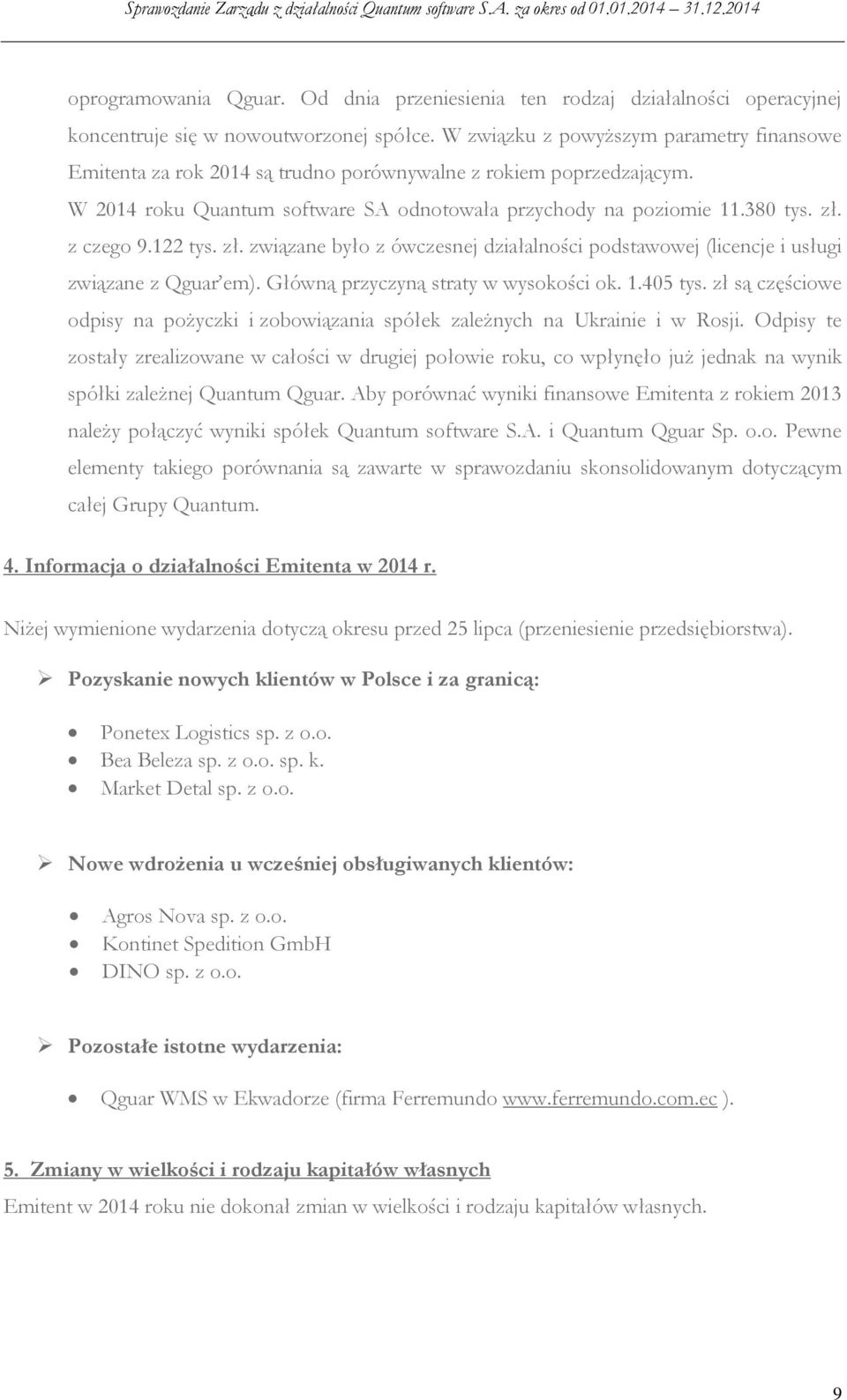 z czego 9.122 tys. zł. związane było z ówczesnej działalności podstawowej (licencje i usługi związane z Qguar em). Główną przyczyną straty w wysokości ok. 1.405 tys.